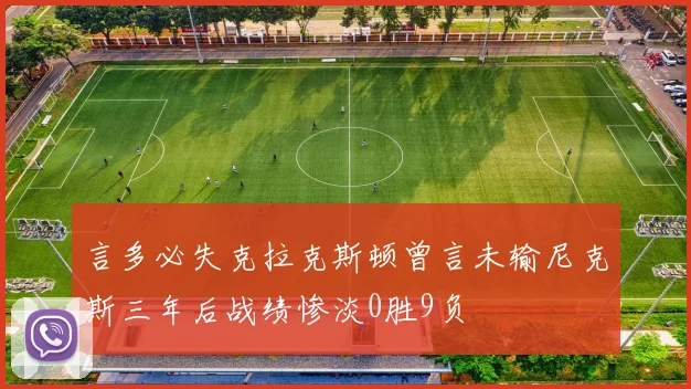 言多必失克拉克斯顿曾言未输尼克斯三年后战绩惨淡0胜9负