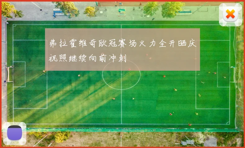 弗拉霍维奇欧冠赛场火力全开晒庆祝照继续向前冲刺
